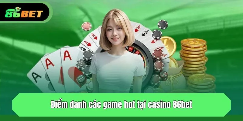 Điểm danh các game hot tại sòng bạc 86bet