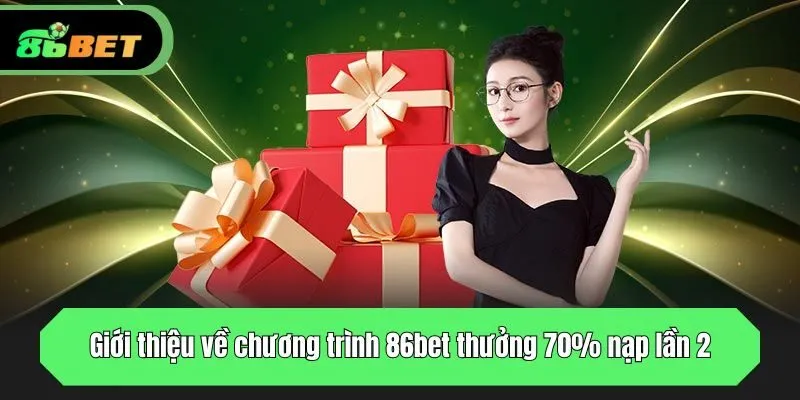 Giới thiệu về chương trình 86bet thưởng 70% nạp lần 2