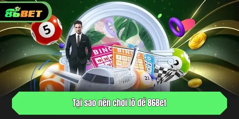 Tại sao nên chơi lô đề 86Bet